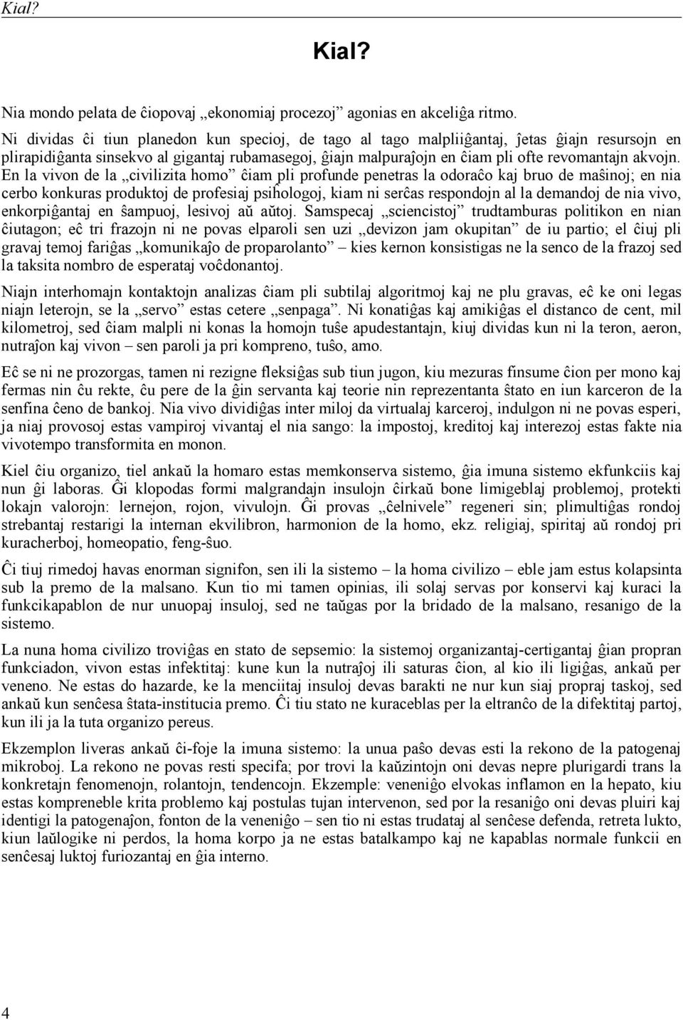 En la vivon de la civilizita homo ĉiam pli profunde penetras la odoraĉo kaj bruo de maŝinoj; en nia cerbo konkuras produktoj de profesiaj psiĥologoj, kiam ni serĉas respondojn al la demandoj de nia