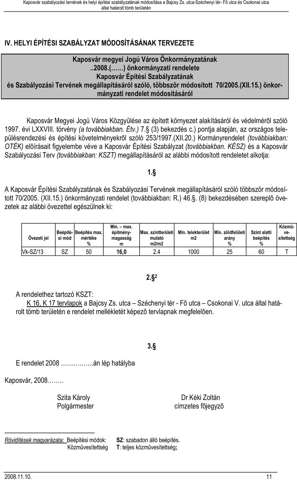 ) önkormányzati rendelet módosításáról Kaposvár Megyei Jogú Város Közgyûlése az épített környezet alakításáról és védelmérõl szóló 1997. évi LXXVIII. törvény (a továbbiakban. Étv.) 7. (3) bekezdés c.