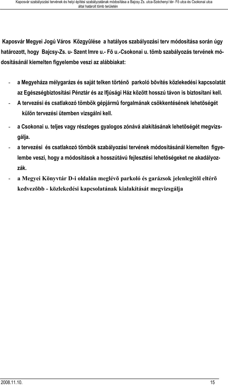 Pénztár és az Ifjúsági Ház között hosszú távon is biztosítani kell. - A tervezési és csatlakozó tömbök gépjármû forgalmának csökkentésének lehetõségét külön tervezési ütemben vizsgálni kell.