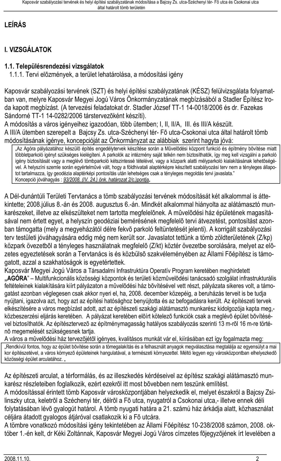 folyamatban van, melyre Kaposvár Megyei Jogú Város Önkormányzatának megbízásából a Stadler Építész Iroda kapott megbízást. (A tervezési feladatokat dr. Stadler József TT-1 14-0018/2006 és dr.