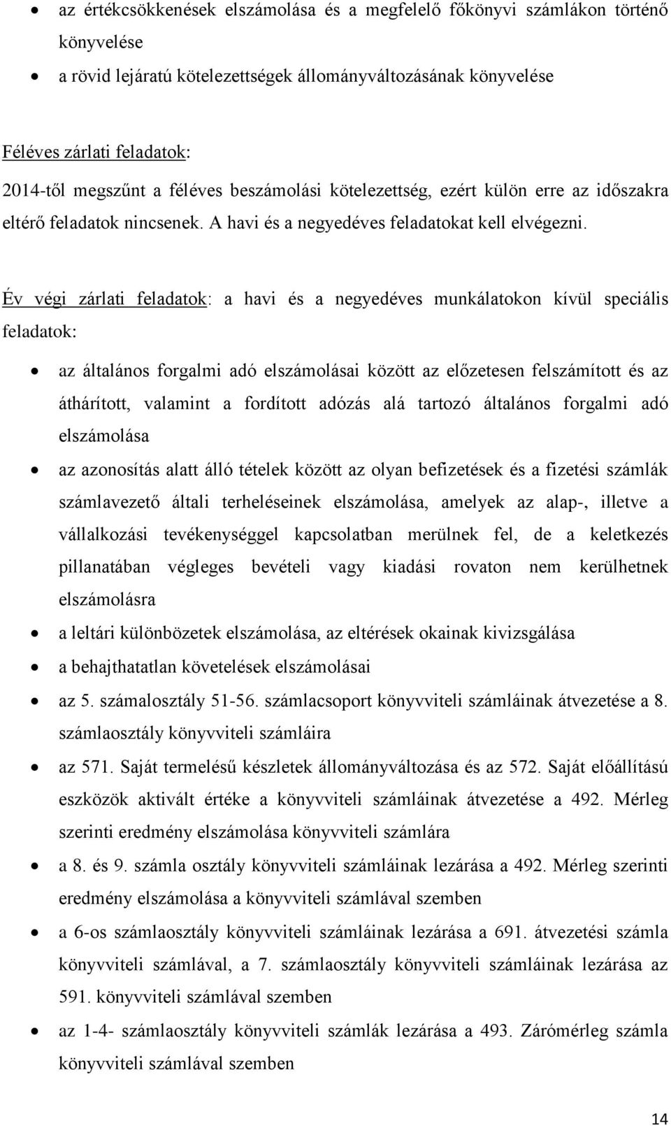 Év végi zárlati feladatok: a havi és a negyedéves munkálatokon kívül speciális feladatok: az általános forgalmi adó elszámolásai között az előzetesen felszámított és az áthárított, valamint a