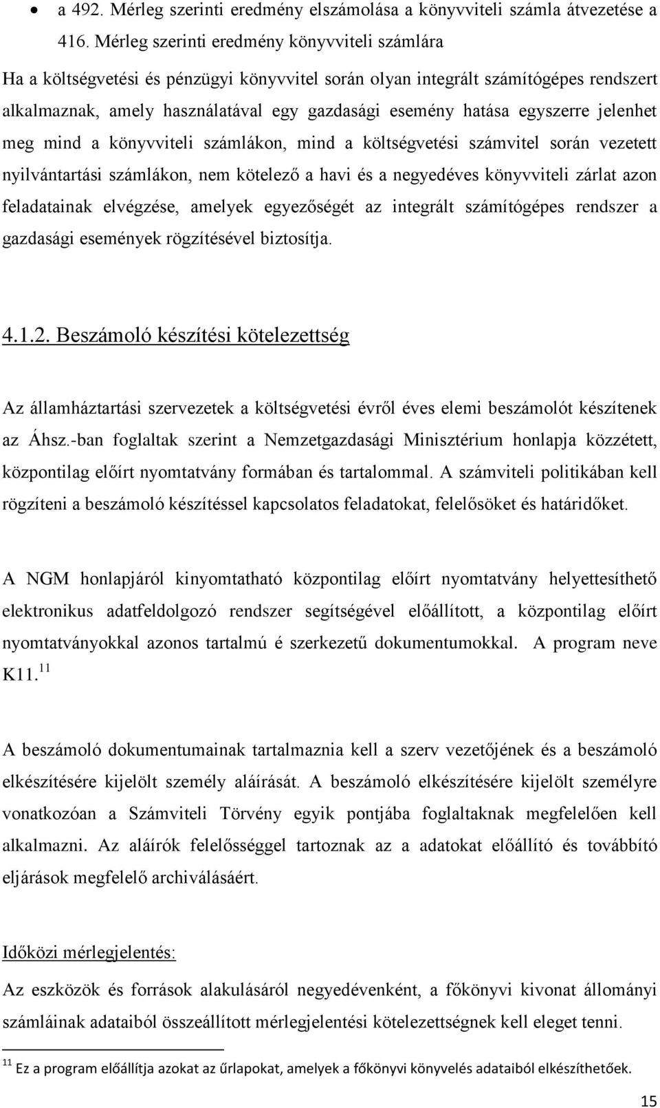 egyszerre jelenhet meg mind a könyvviteli számlákon, mind a költségvetési számvitel során vezetett nyilvántartási számlákon, nem kötelező a havi és a negyedéves könyvviteli zárlat azon feladatainak