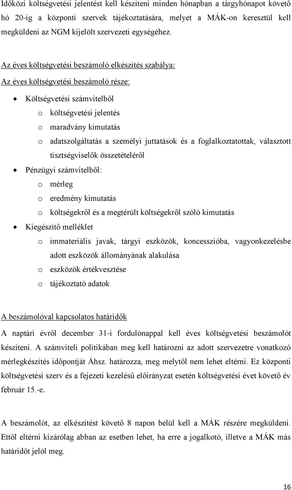 Az éves költségvetési beszámoló elkészítés szabálya: Az éves költségvetési beszámoló része: Költségvetési számvitelből o költségvetési jelentés o maradvány kimutatás o adatszolgáltatás a személyi