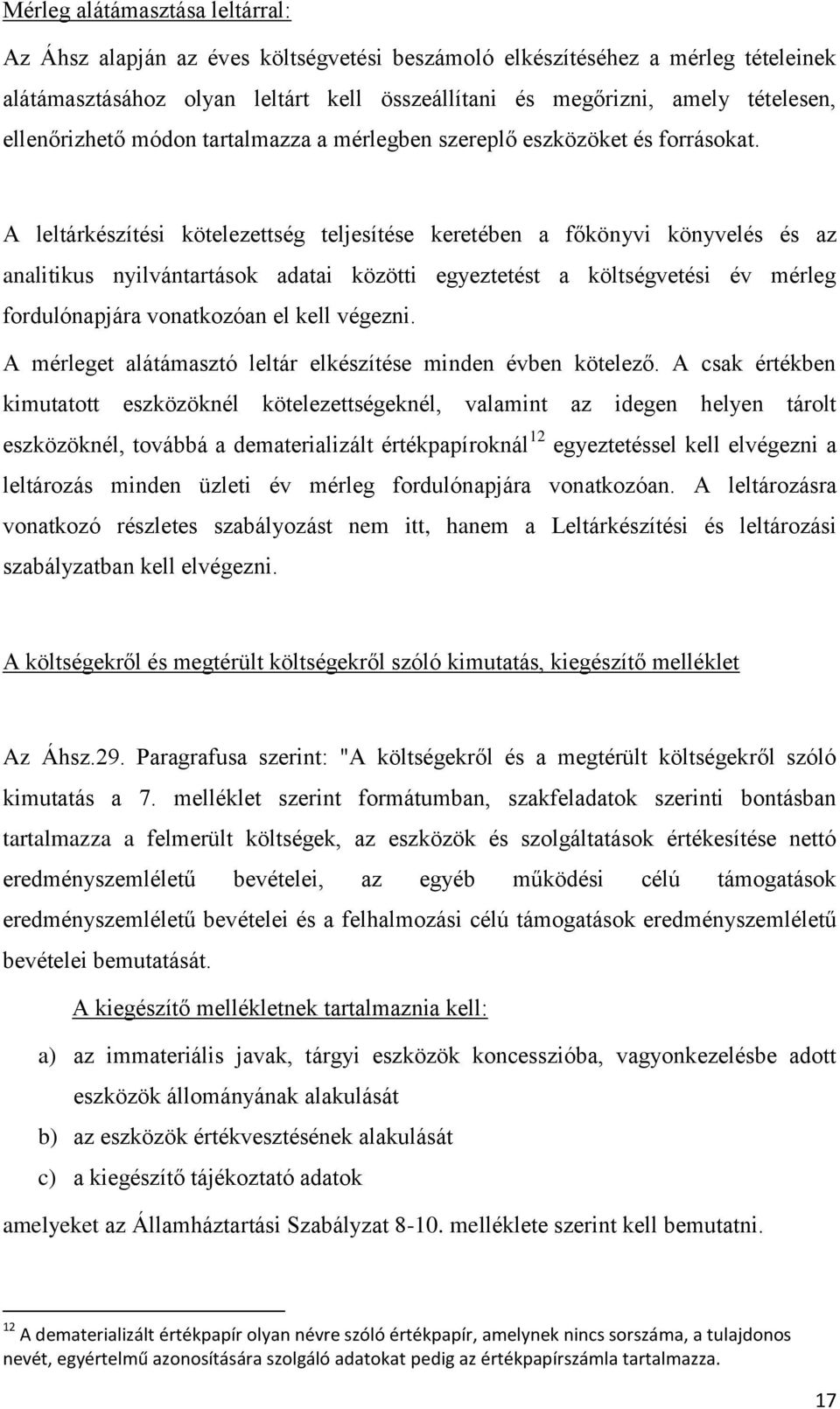 A leltárkészítési kötelezettség teljesítése keretében a főkönyvi könyvelés és az analitikus nyilvántartások adatai közötti egyeztetést a költségvetési év mérleg fordulónapjára vonatkozóan el kell