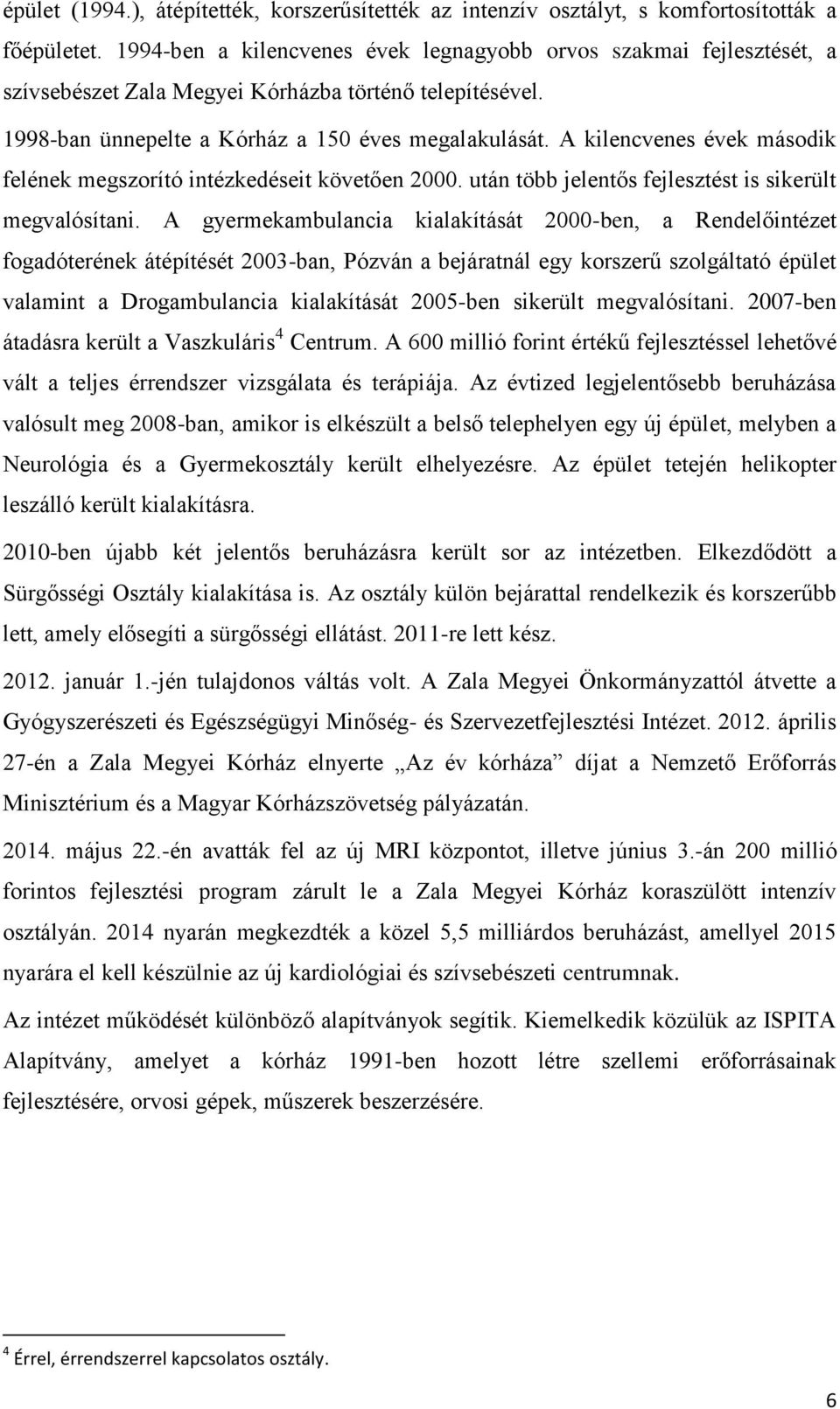 A kilencvenes évek második felének megszorító intézkedéseit követően 2000. után több jelentős fejlesztést is sikerült megvalósítani.