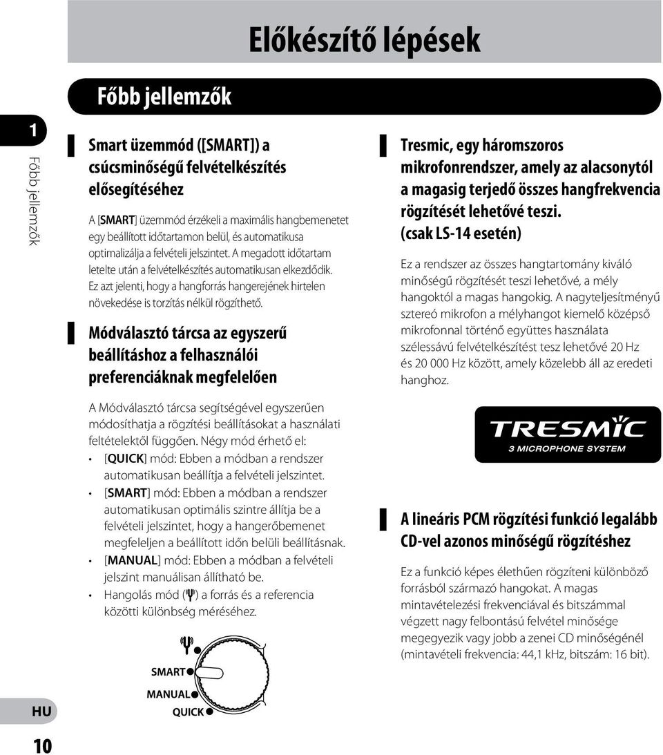 Ez azt jelenti, hogy a hangforrás hangerejének hirtelen növekedése is torzítás nélkül rögzíthető.