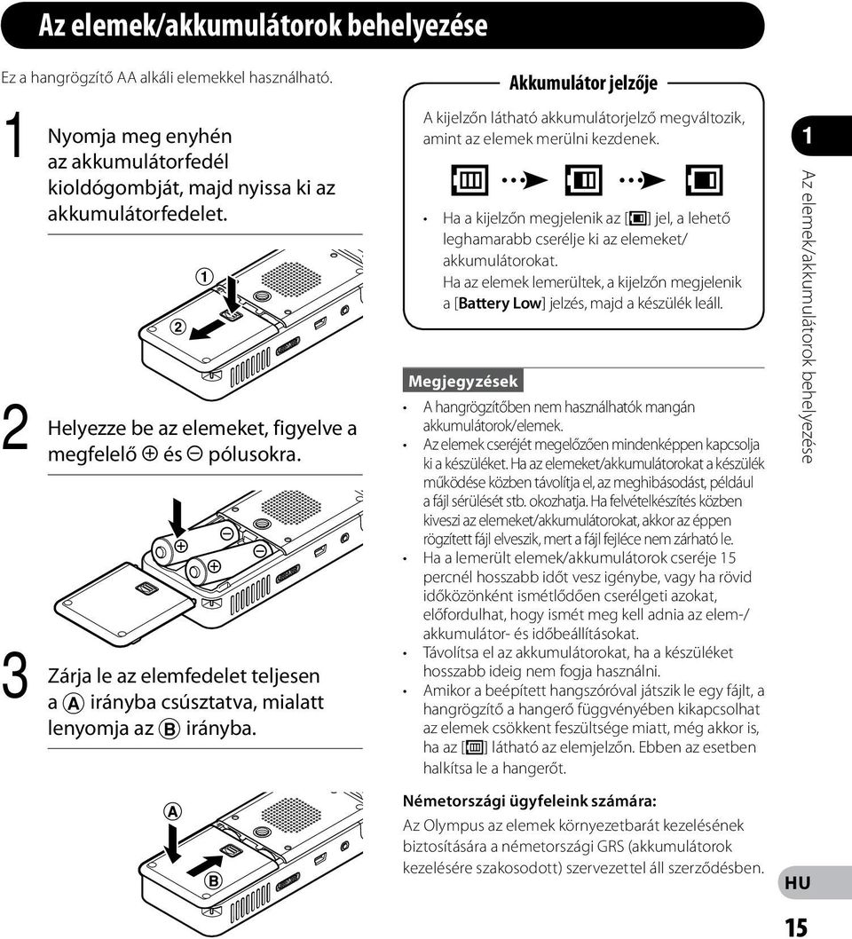 Megjegyzések Akkumulátor jelzője A kijelzőn látható akkumulátorjelző megváltozik, amint az elemek merülni kezdenek.