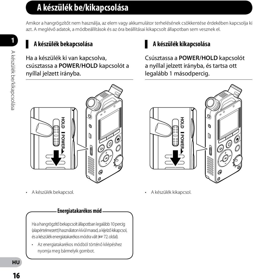 A készülék bekapcsolása A készülék kikapcsolása A készülék be/kikapcsolása Ha a készülék ki van kapcsolva, csúsztassa a POWER/HOLD kapcsolót a nyíllal jelzett irányba.