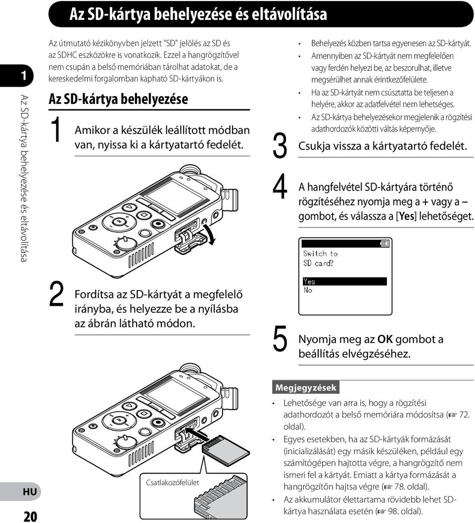 Az SD-kártya behelyezése Amikor a készülék leállított módban van, nyissa ki a kártyatartó fedelét. 4 Behelyezés közben tartsa egyenesen az SD-kártyát.