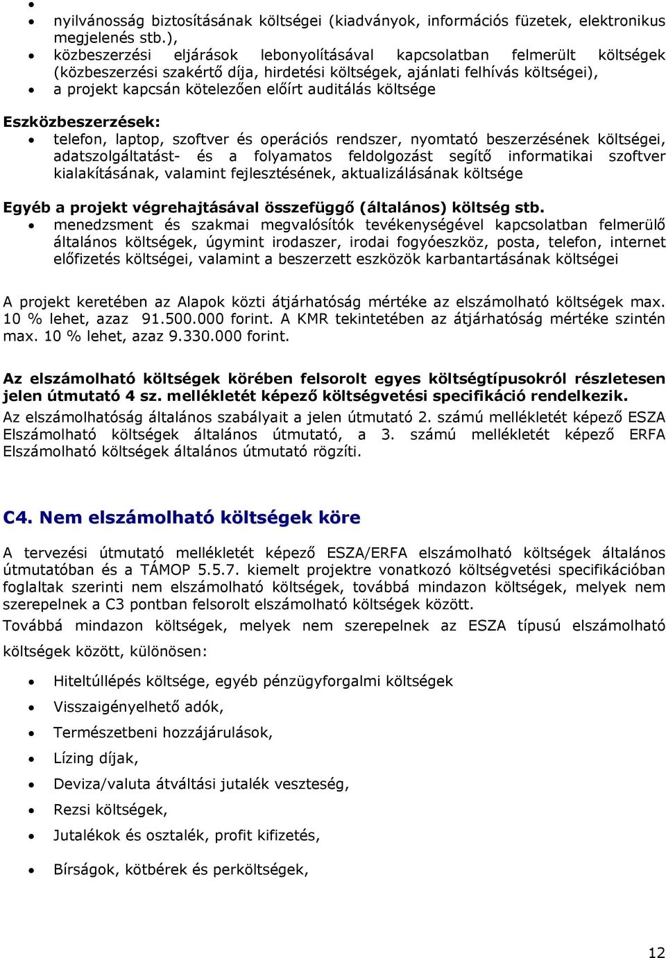 auditálás költsége Eszközbeszerzések: telefon, laptop, szoftver és operációs rendszer, nyomtató beszerzésének költségei, adatszolgáltatást- és a folyamatos feldolgozást segítő informatikai szoftver