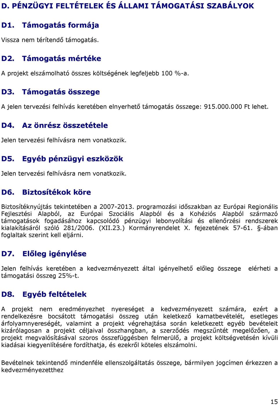 Egyéb pénzügyi eszközök Jelen tervezési felhívásra nem vonatkozik. D6. Biztosítékok köre Biztosítéknyújtás tekintetében a 2007-2013.