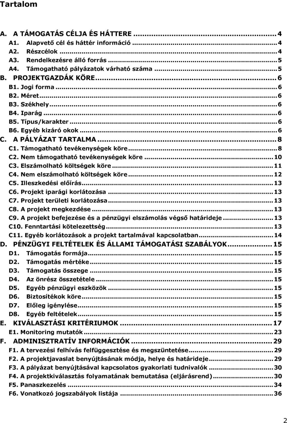 Támogatható tevékenységek köre...8 C2. Nem támogatható tevékenységek köre...10 C3. Elszámolható költségek köre...11 C4. Nem elszámolható költségek köre...12 C5. Illeszkedési előírás...13 C6.