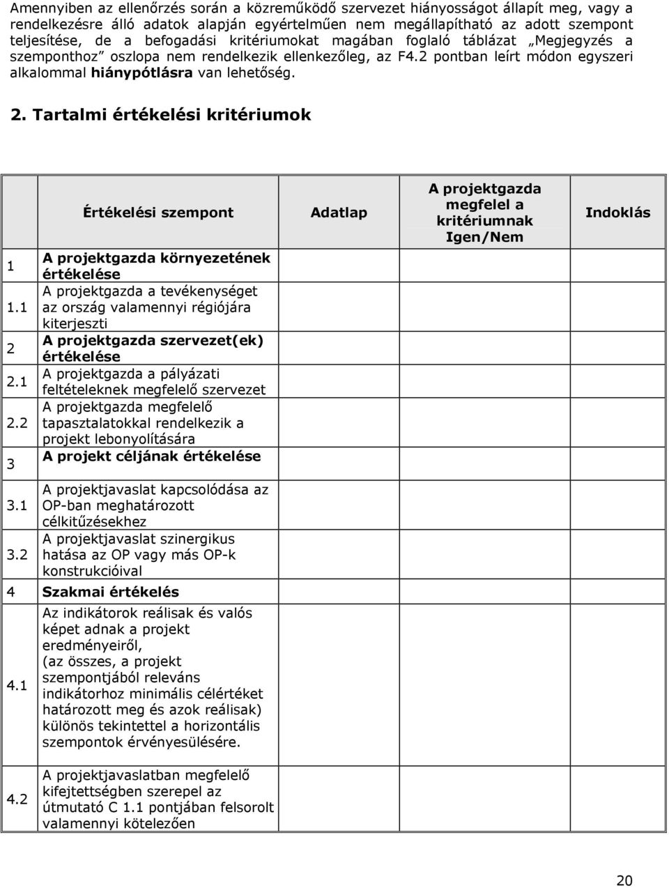 Tartalmi értékelési kritériumok Értékelési szempont Adatlap A projektgazda megfelel a kritériumnak Igen/Nem Indoklás 1 1.1 2 