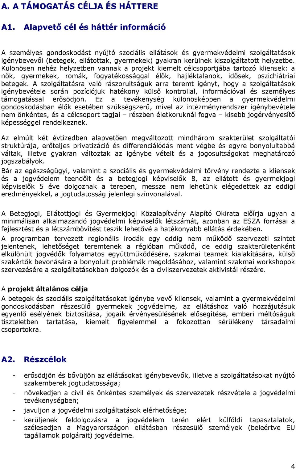 helyzetbe. Különösen nehéz helyzetben vannak a projekt kiemelt célcsoportjába tartozó kliensek: a nők, gyermekek, romák, fogyatékossággal élők, hajléktalanok, idősek, pszichiátriai betegek.