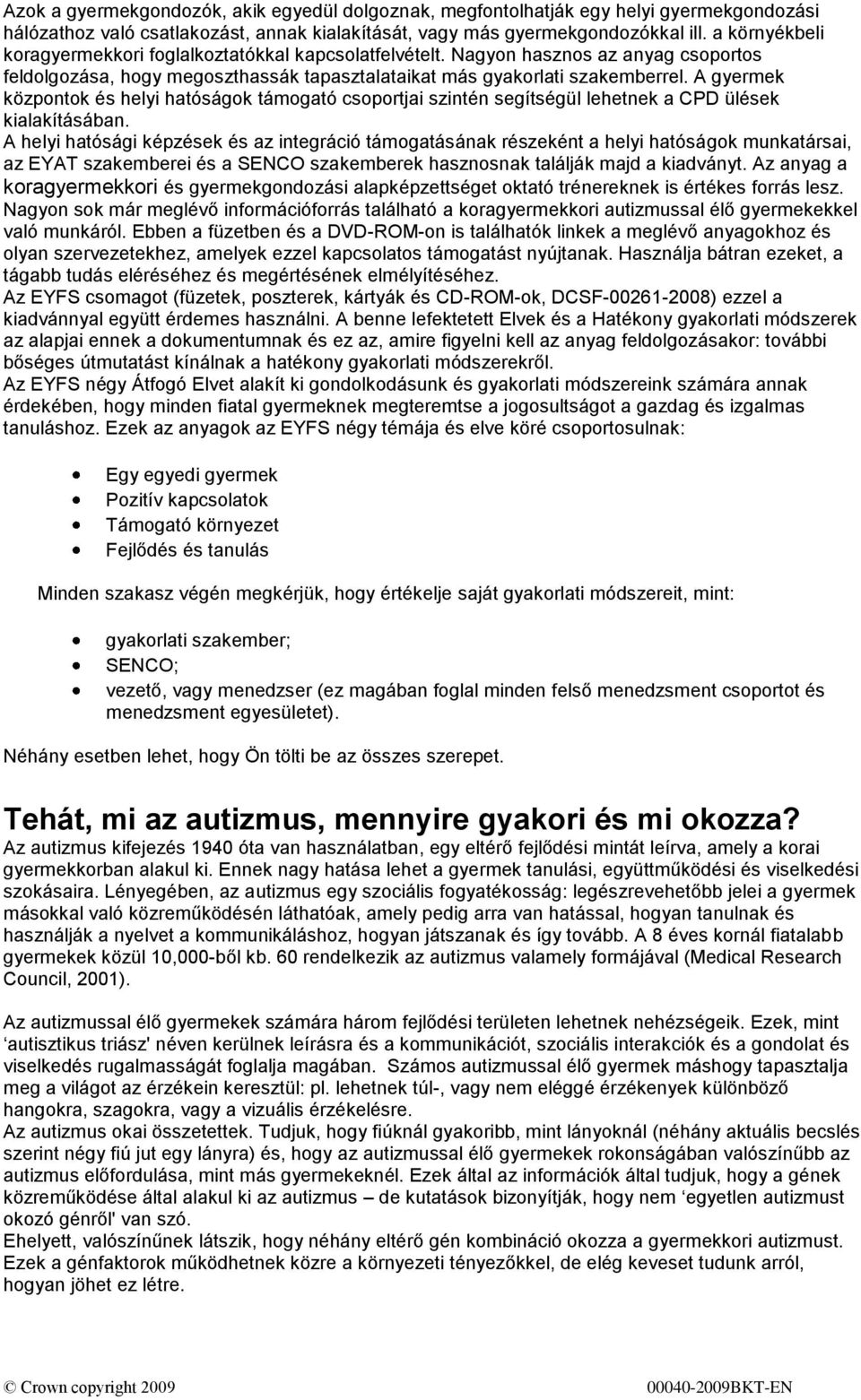 A gyermek központok és helyi hatóságok támogató csoportjai szintén segítségül lehetnek a CPD ülések kialakításában.