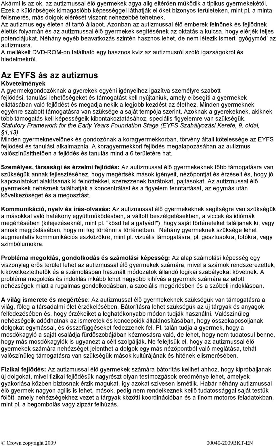 Azonban az autizmussal élő emberek felnőnek és fejlődnek életük folyamán és az autizmussal élő gyermekek segítésének az oktatás a kulcsa, hogy elérjék teljes potenciájukat.