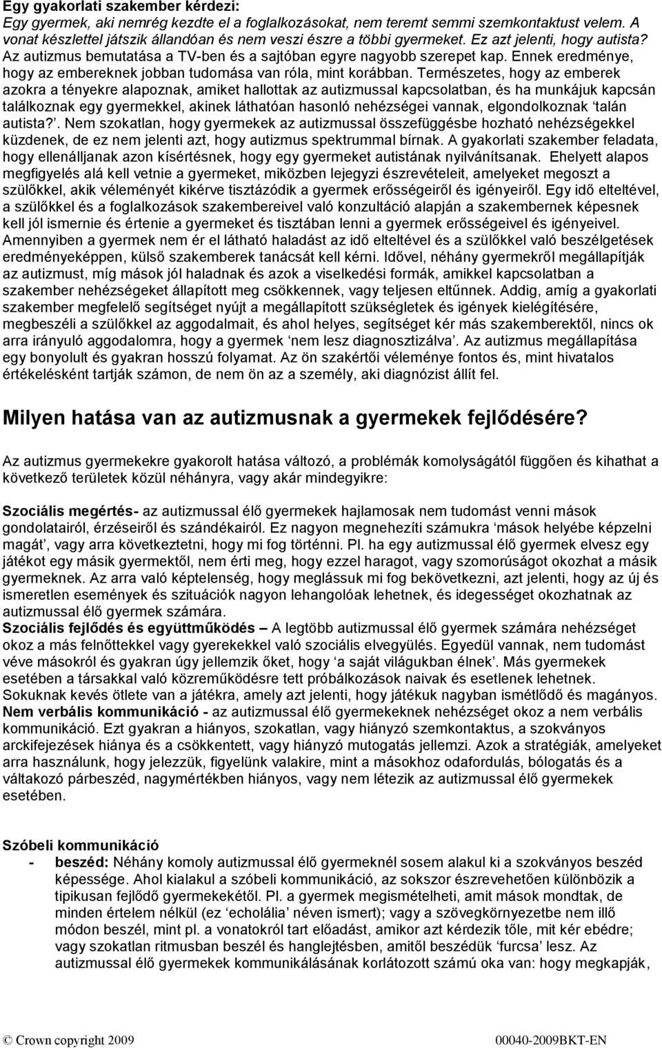 Természetes, hogy az emberek azokra a tényekre alapoznak, amiket hallottak az autizmussal kapcsolatban, és ha munkájuk kapcsán találkoznak egy gyermekkel, akinek láthatóan hasonló nehézségei vannak,