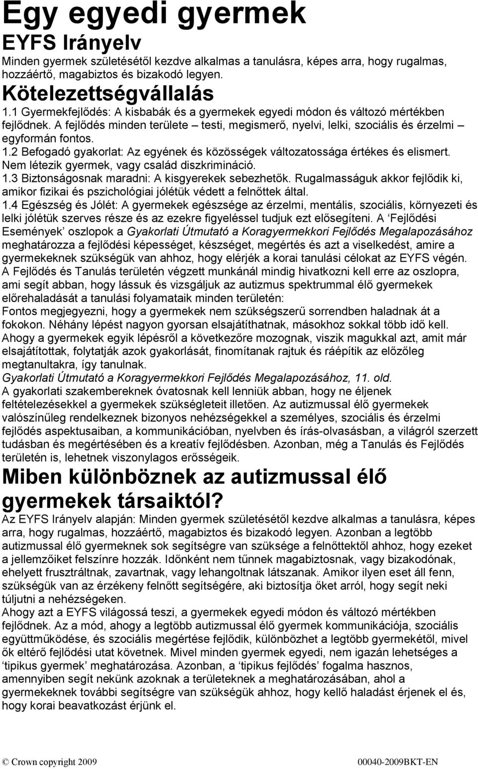 2 Befogadó gyakorlat: Az egyének és közösségek változatossága értékes és elismert. Nem létezik gyermek, vagy család diszkrimináció. 1.3 Biztonságosnak maradni: A kisgyerekek sebezhetők.