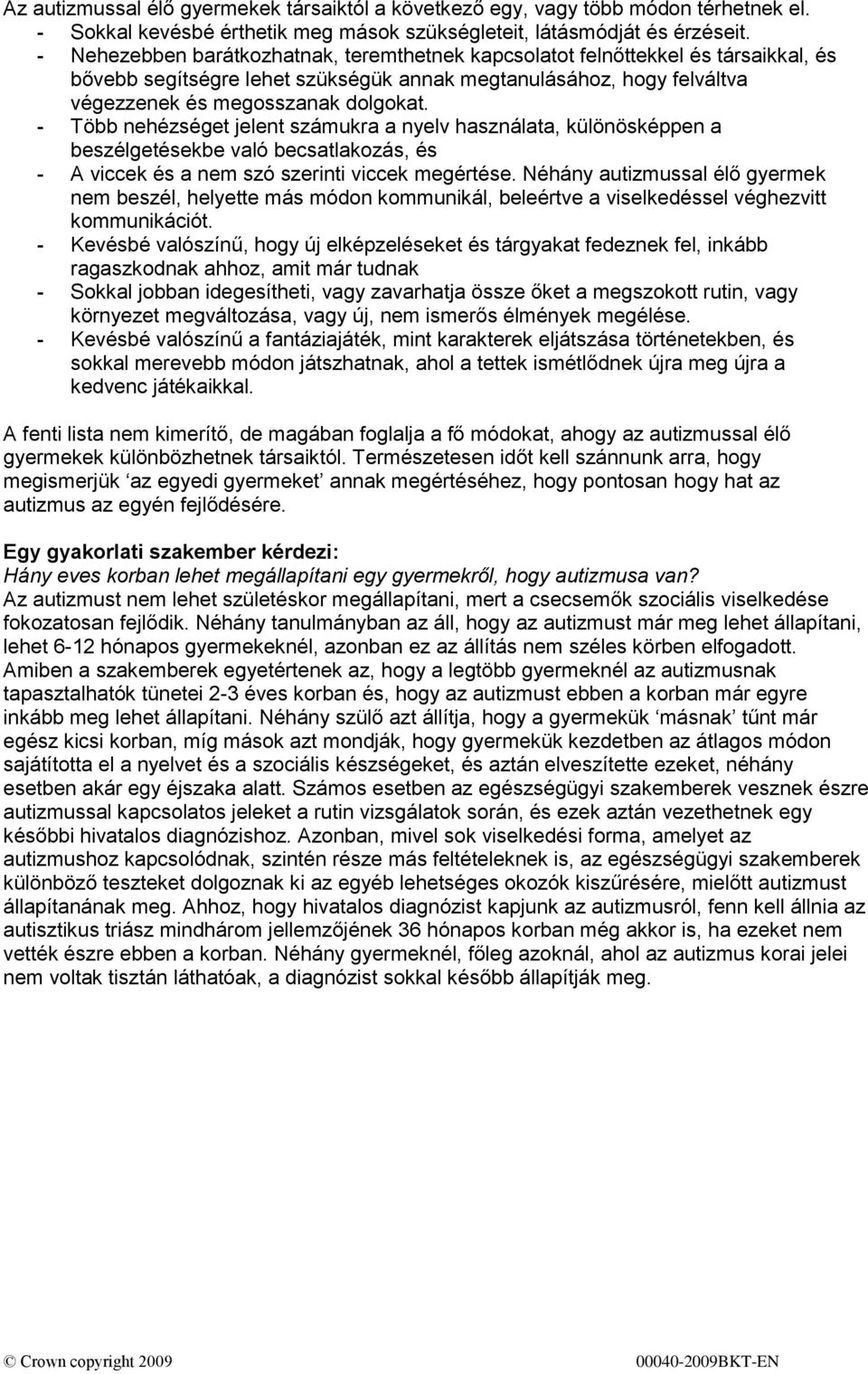 - Több nehézséget jelent számukra a nyelv használata, különösképpen a beszélgetésekbe való becsatlakozás, és - A viccek és a nem szó szerinti viccek megértése.