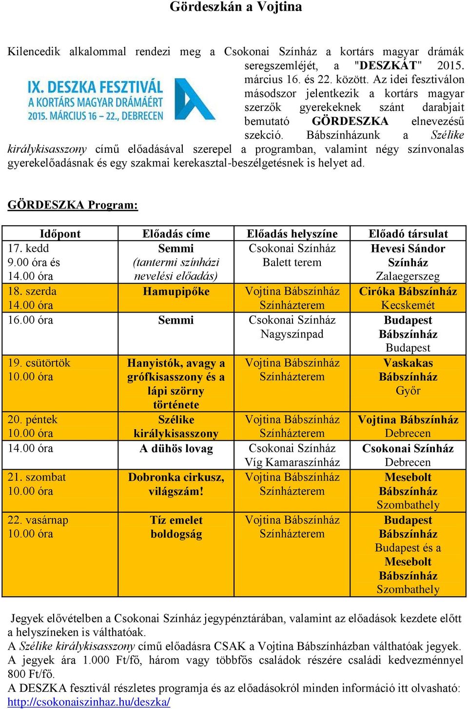 Bábszínházunk a Szélike királykisasszony című előadásával szerepel a programban, valamint négy színvonalas gyerekelőadásnak és egy szakmai kerekasztal-beszélgetésnek is helyet ad.