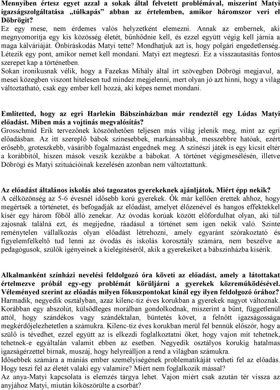 Önbíráskodás Matyi tette? Mondhatjuk azt is, hogy polgári engedetlenség. Létezik egy pont, amikor nemet kell mondani. Matyi ezt megteszi. Ez a visszautasítás fontos szerepet kap a történetben.