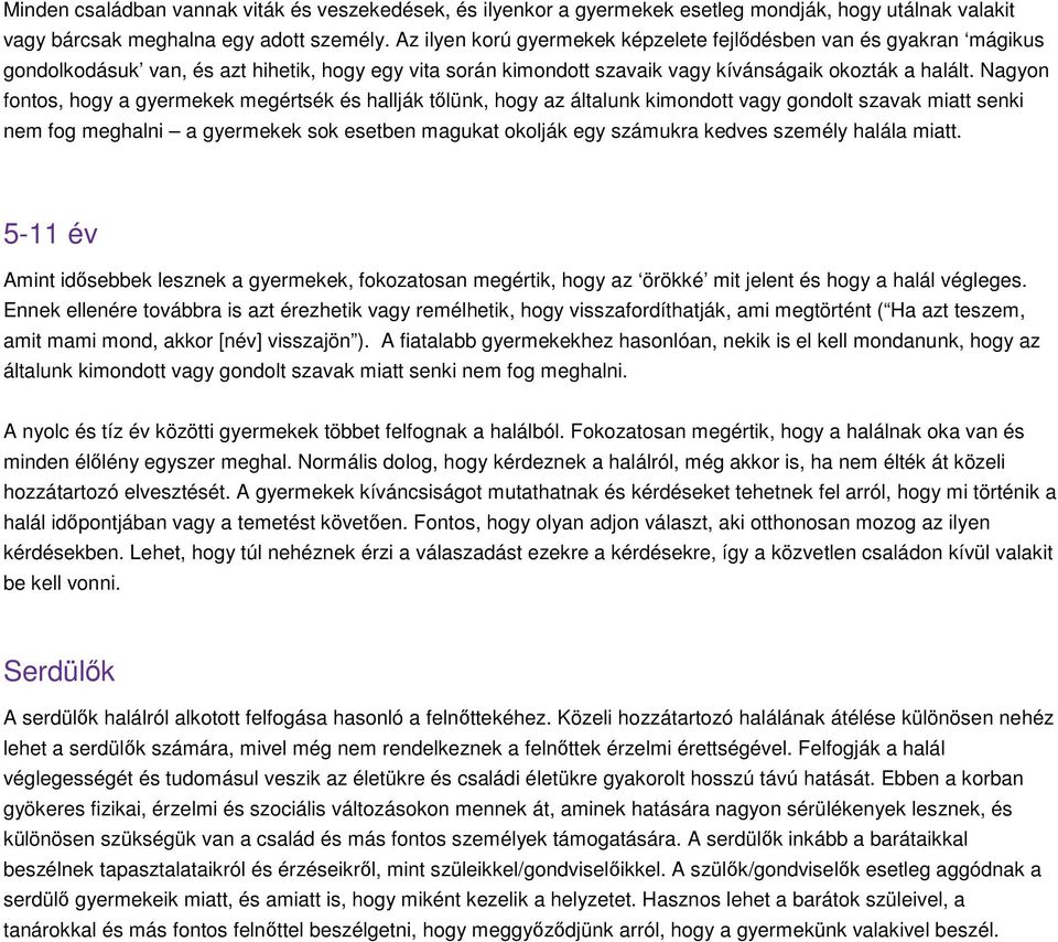 Nagyon fontos, hogy a gyermekek megértsék és hallják tőlünk, hogy az általunk kimondott vagy gondolt szavak miatt senki nem fog meghalni a gyermekek sok esetben magukat okolják egy számukra kedves