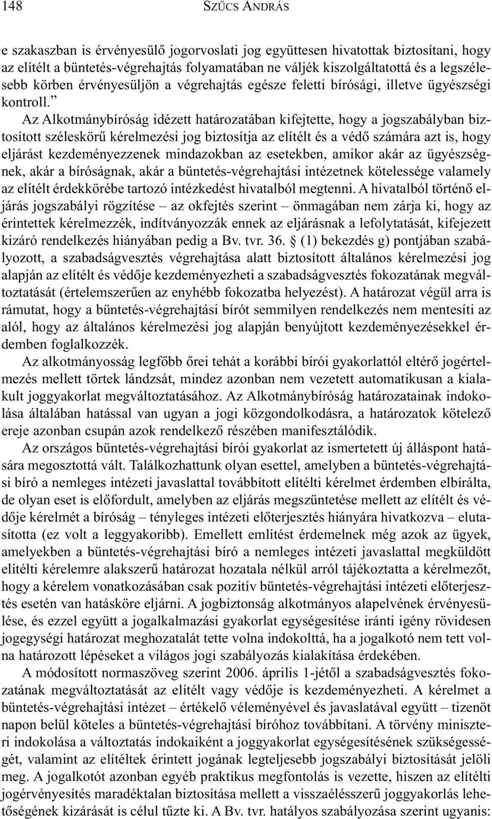 Az Alkotmánybíróság idézett határozatában kifejtette, hogy a jogszabályban biztosított széleskörû kérelmezési jog biztosítja az elítélt és a védõ számára azt is, hogy eljárást kezdeményezzenek