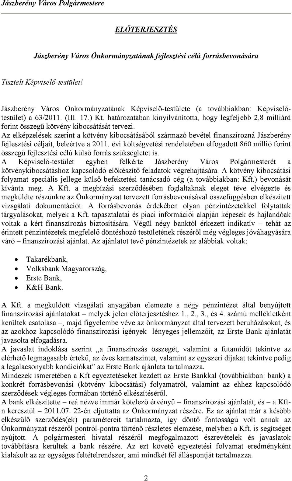 határozatában kinyilvánította, hogy legfeljebb 2,8 milliárd forint összegű kötvény kibocsátását tervezi.