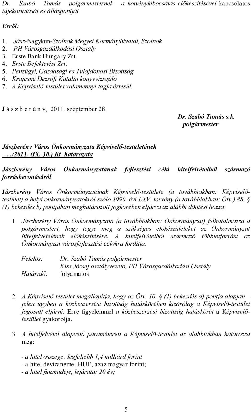 A Képviselő-testület valamennyi tagja értesül. J á s z b e r é n y, 2011. szeptember 28. Dr. Szabó Tamás s.k. polgármester Jászberény Város Önkormányzata Képviselő-testületének../2011. (IX. 30.) Kt.