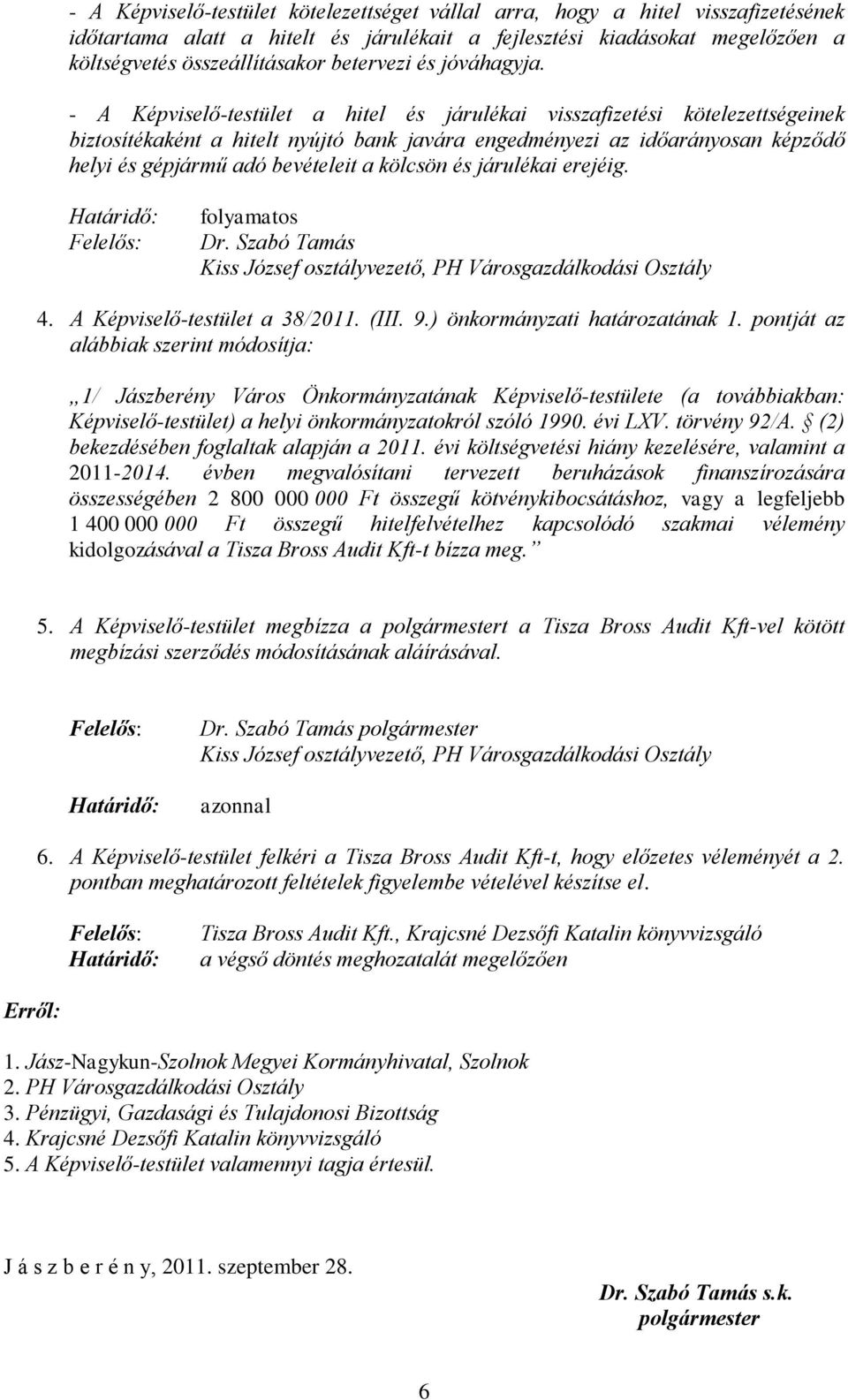 - A Képviselő-testület a hitel és járulékai visszafizetési kötelezettségeinek biztosítékaként a hitelt nyújtó bank javára engedményezi az időarányosan képződő helyi és gépjármű adó bevételeit a