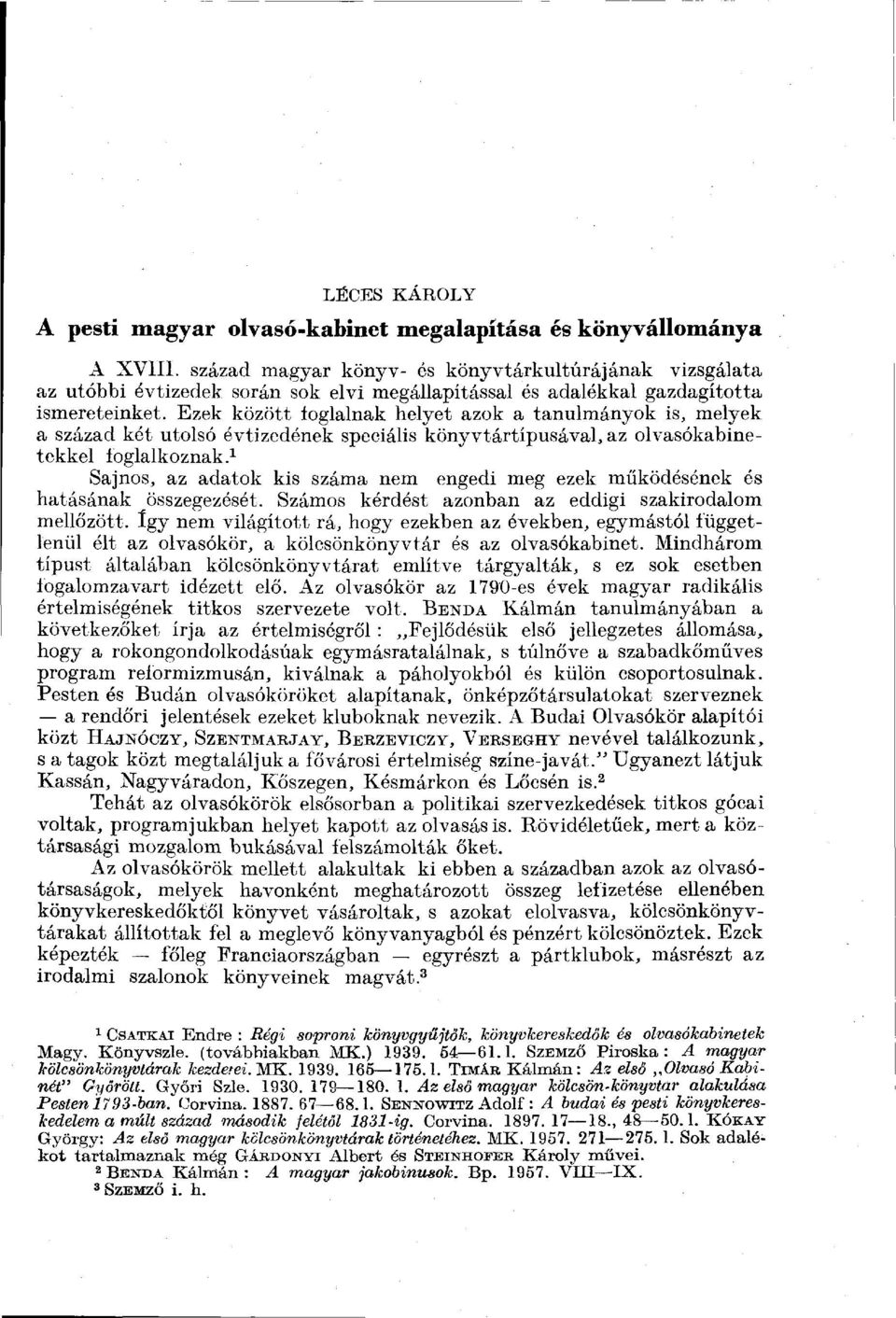 Ezek között foglalnak helyet azok a tanulmányok is, melyek a század két utolsó évtizedének speciális könyvtártípusával, az olvasókabinetekkel foglalkoznak.