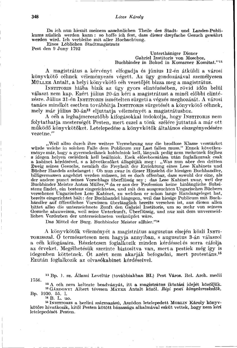 " 11 A magistrátus a kérvényt elfogadja és június 12-én átküldi a városi könyvkötő céhnek véleményezés végett.