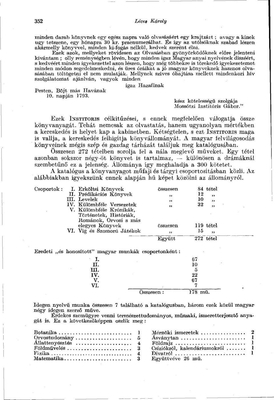 Ezek azok, mellyeket rövidesen az Olvasásban gyönyörködőknek előre jelenteni kívántam ; olly reménységben lévén, hogy minden igaz Magyar anyai nyelvének díszéért, s kedvéért minden igyekezettel azon