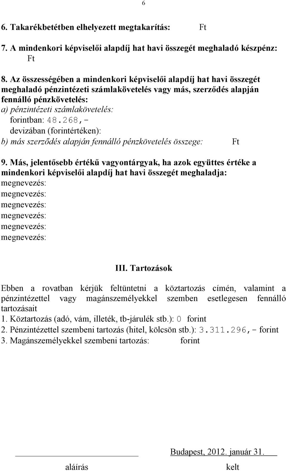 forintban: 48.268,- devizában (forintértéken): b) más szerződés alapján fennálló pénzkövetelés összege: Ft 9.