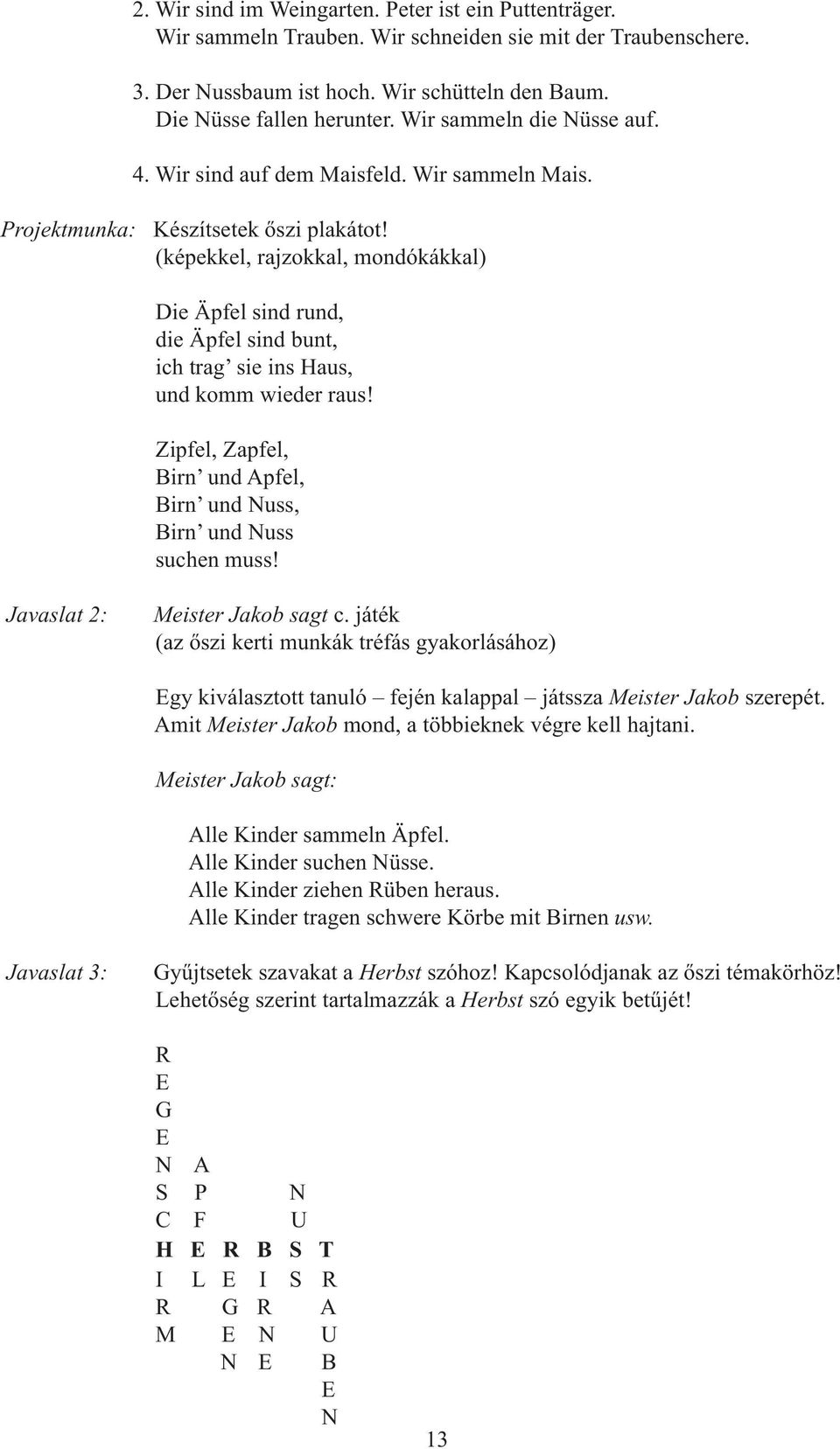 (képekkel, rajzokkal, mondókákkal) Die Äpfel sind rund, die Äpfel sind bunt, ich trag sie ins Haus, und komm wieder raus! Zipfel, Zapfel, Birn und Apfel, Birn und Nuss, Birn und Nuss suchen muss!