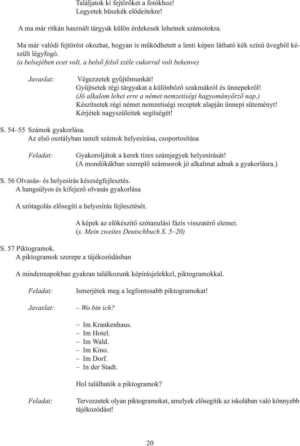 (a belsejében ecet volt, a belső felső széle cukorral volt bekenve) Végezzetek gyűjtőmunkát! Gyűjtsetek régi tárgyakat a különböző szakmákról és ünnepekről!