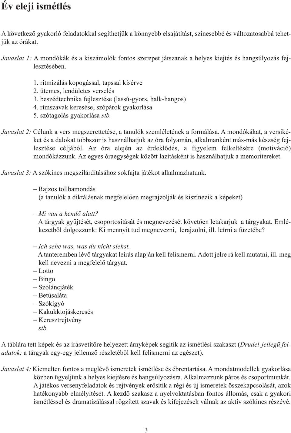 beszédtechnika fejlesztése (lassú-gyors, halk-hangos) 4. rímszavak keresése, szópárok gyakorlása 5. szótagolás gyakorlása stb.