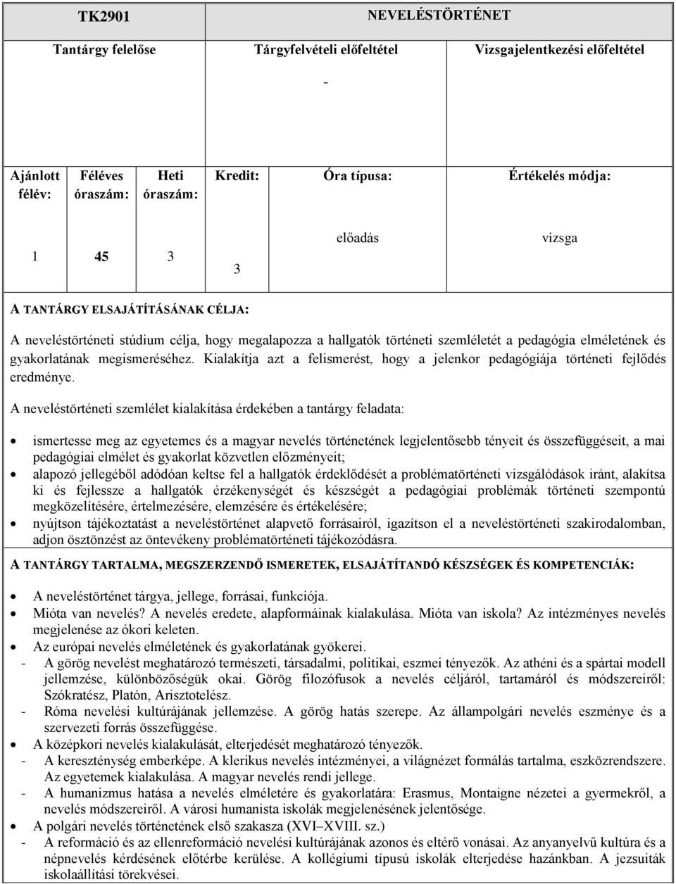 A neveléstörténeti szemlélet kialakítása érdekében a tantárgy feladata: ismertesse meg az egyetemes és a magyar nevelés történetének legjelentősebb tényeit és összefüggéseit, a mai pedagógiai elmélet