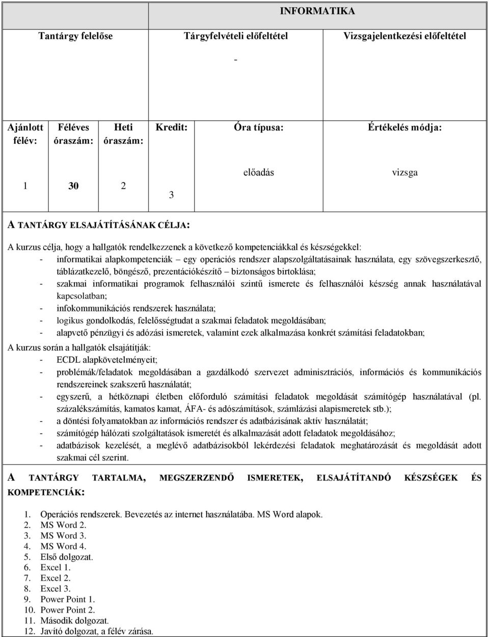 szakmai informatikai programok felhasználói szintű ismerete és felhasználói készség annak használatával kapcsolatban; - infokommunikációs rendszerek használata; - logikus gondolkodás, felelősségtudat