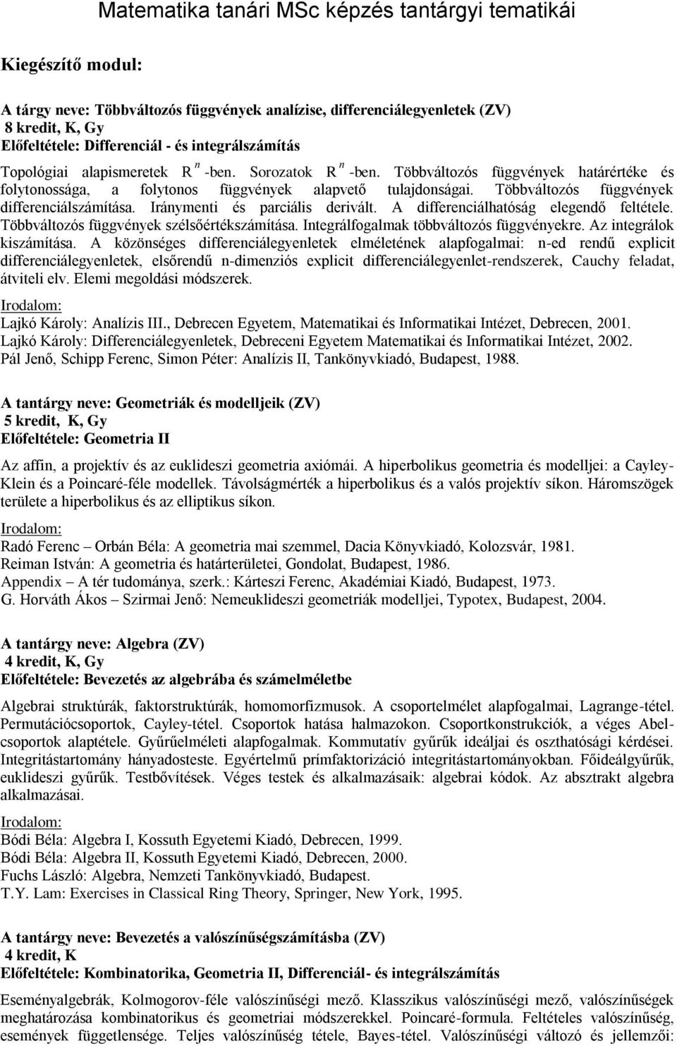 Többváltozós függvények differenciálszámítása. Iránymenti és parciális derivált. A differenciálhatóság elegendő feltétele. Többváltozós függvények szélsőértékszámítása.