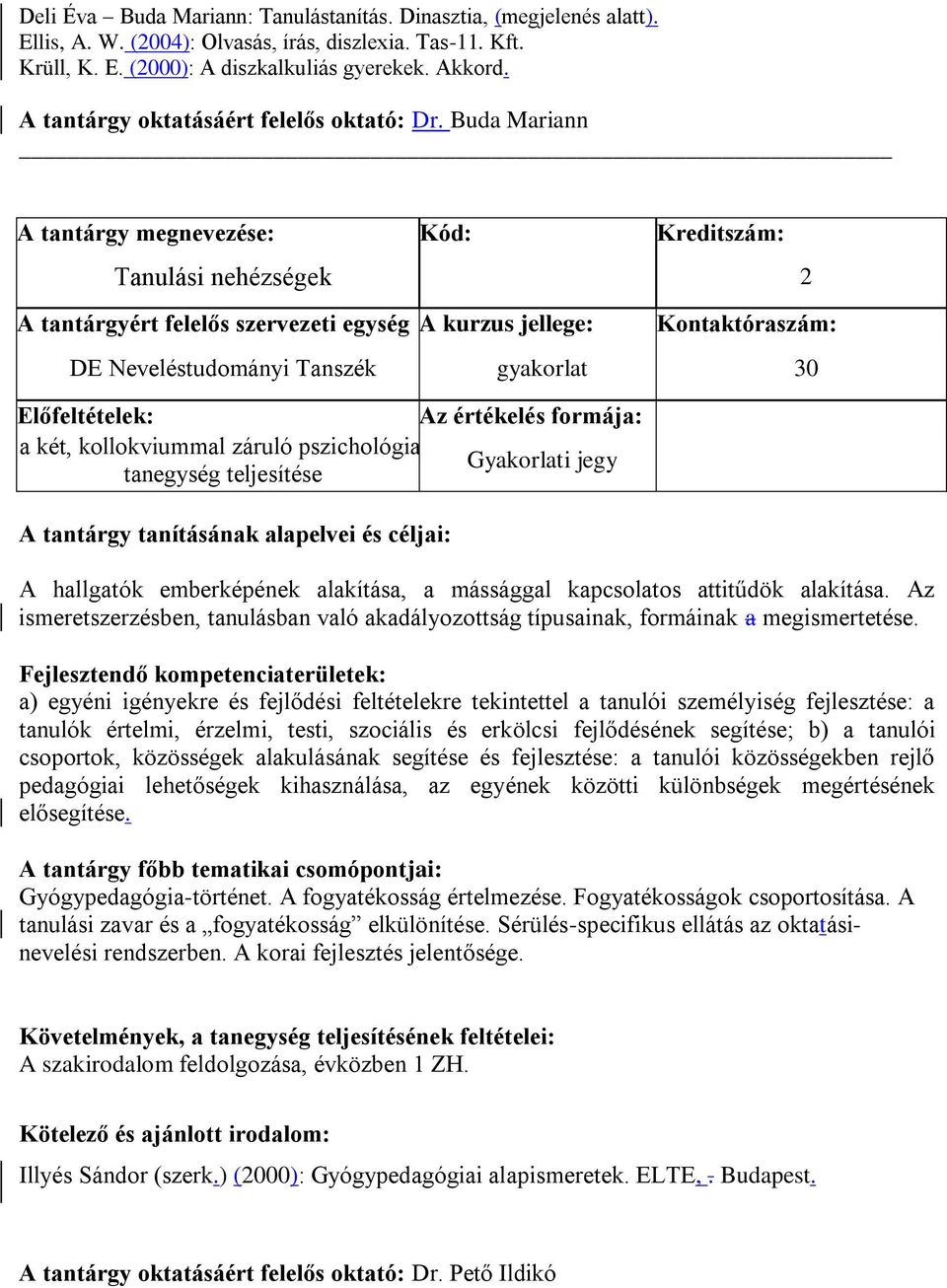 Buda Mariann A tantárgy megnevezése: Kód: Kreditszám: Tanulási nehézségek 2 A tantárgyért felelős szervezeti egység A kurzus jellege: Kontaktóraszám: DE Neveléstudományi Tanszék gyakorlat 30