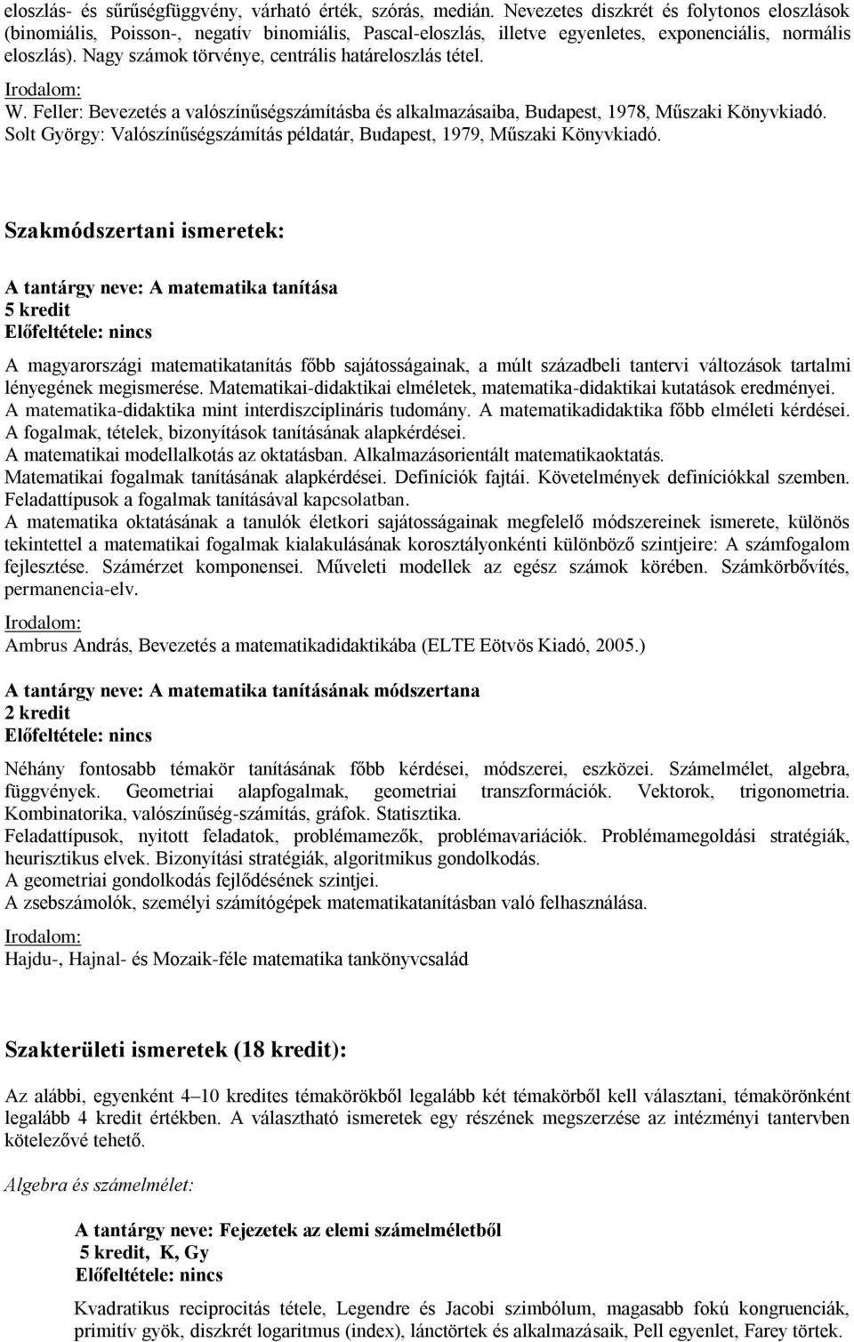 Nagy számok törvénye, centrális határeloszlás tétel. W. Feller: Bevezetés a valószínűségszámításba és alkalmazásaiba, Budapest, 1978, Műszaki Könyvkiadó.