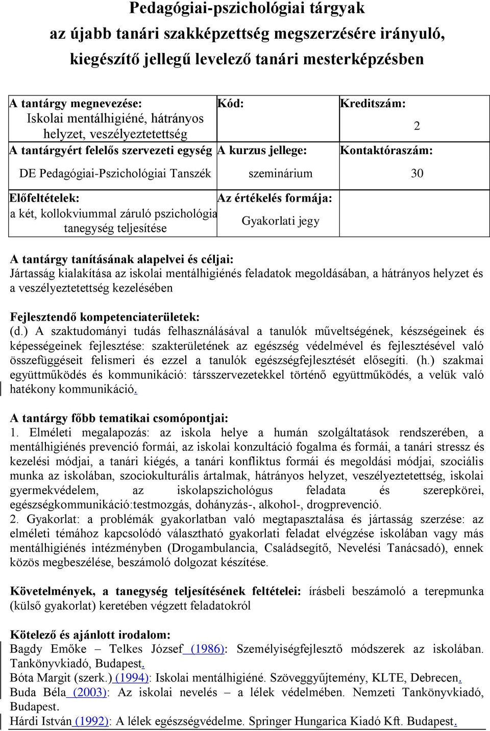 értékelés formája: a két, kollokviummal záruló pszichológiai Gyakorlati jegy tanegység teljesítése A tantárgy tanításának alapelvei és céljai: Jártasság kialakítása az iskolai mentálhigiénés