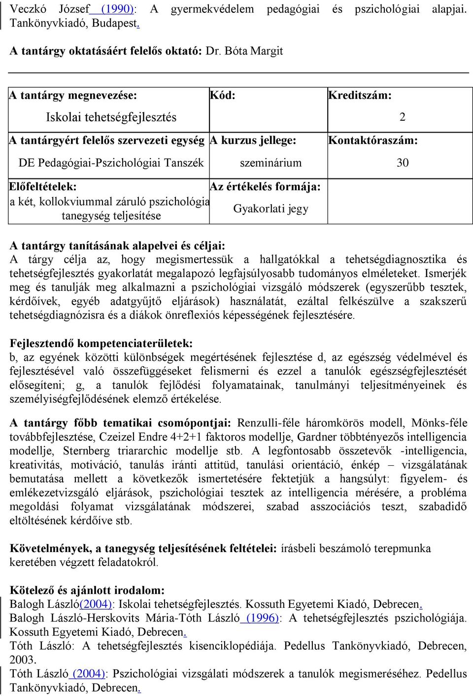 szeminárium 30 Előfeltételek: Az értékelés formája: a két, kollokviummal záruló pszichológiai Gyakorlati jegy tanegység teljesítése A tantárgy tanításának alapelvei és céljai: A tárgy célja az, hogy