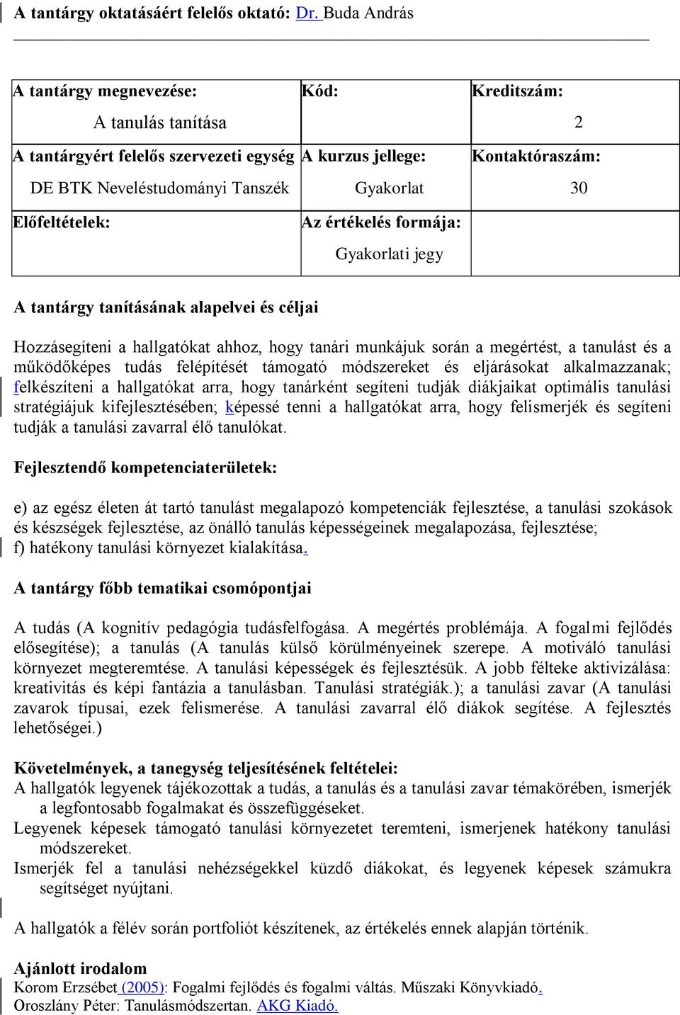 Előfeltételek: Az értékelés formája: Gyakorlati jegy A tantárgy tanításának alapelvei és céljai Hozzásegíteni a hallgatókat ahhoz, hogy tanári munkájuk során a megértést, a tanulást és a működőképes