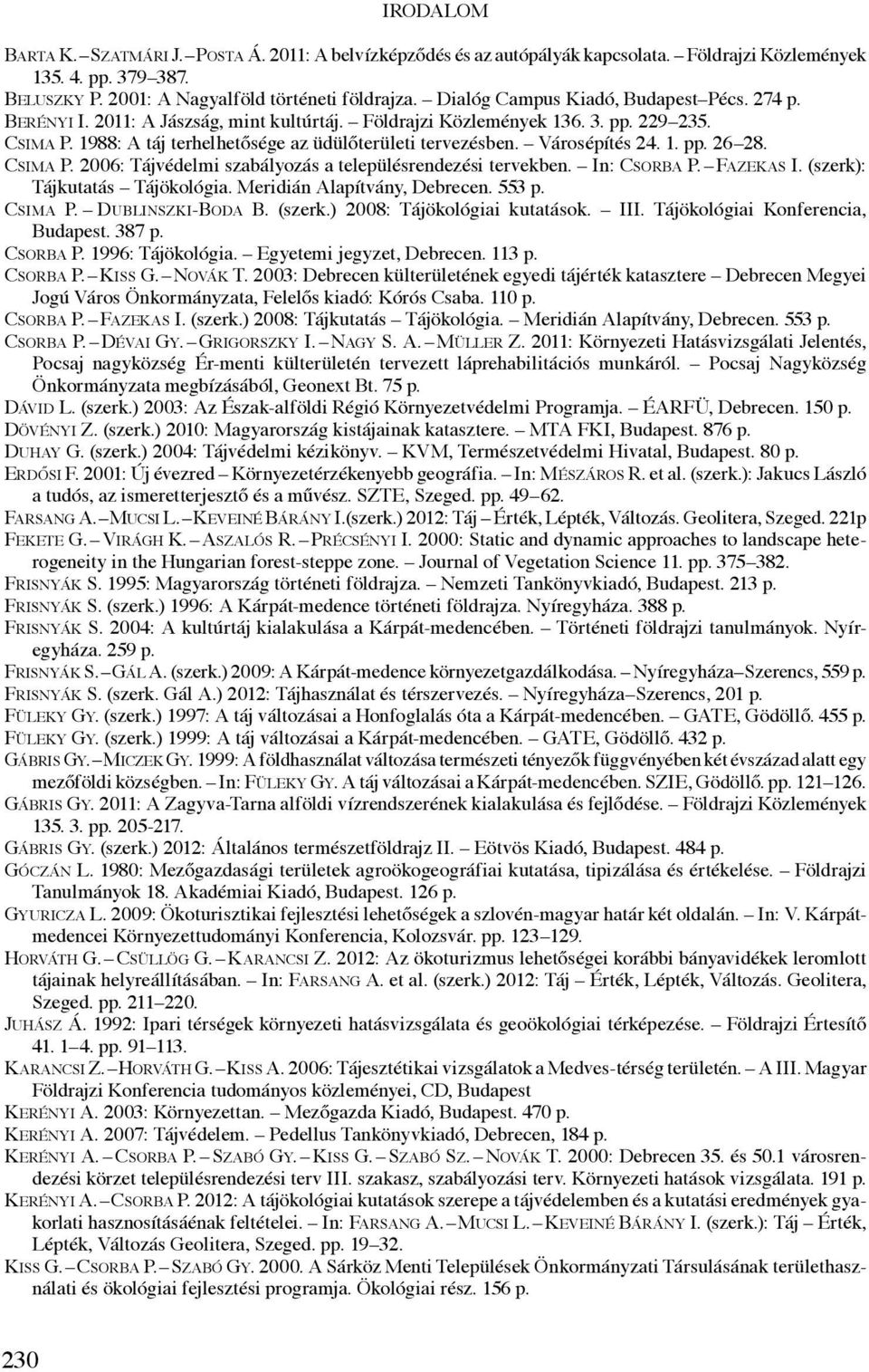 Városépítés 24. 1. pp. 26 28. Csima P. 2006: Tájvédelmi szabályozás a településrendezési tervekben. In: Csorba P. Fazekas I. (szerk): Tájkutatás Tájökológia. Meridián Alapítvány, Debrecen. 553 p.