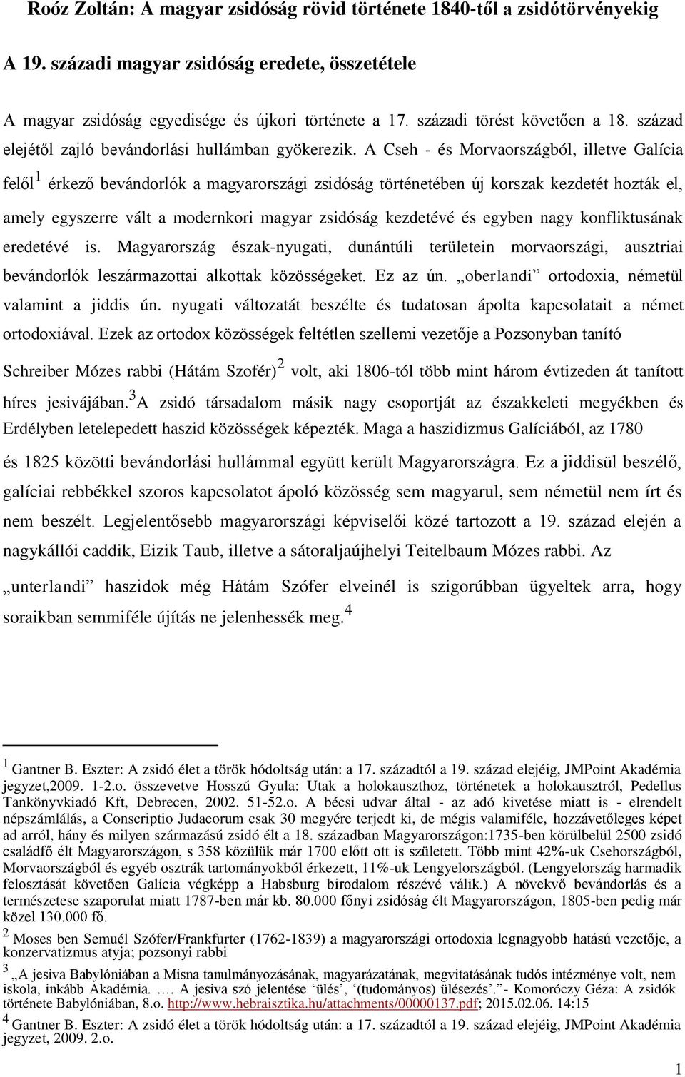 A Cseh - és Morvaországból, illetve Galícia felől 1 érkező bevándorlók a magyarországi zsidóság történetében új korszak kezdetét hozták el, amely egyszerre vált a modernkori magyar zsidóság kezdetévé