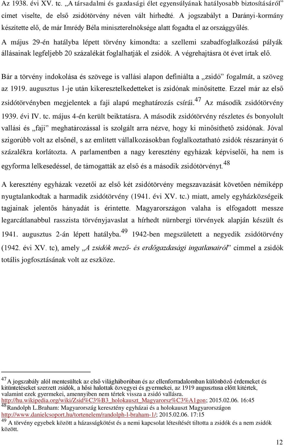 A május 29-én hatályba lépett törvény kimondta: a szellemi szabadfoglalkozású pályák állásainak legfeljebb 20 százalékát foglalhatják el zsidók. A végrehajtásra öt évet írtak elő.