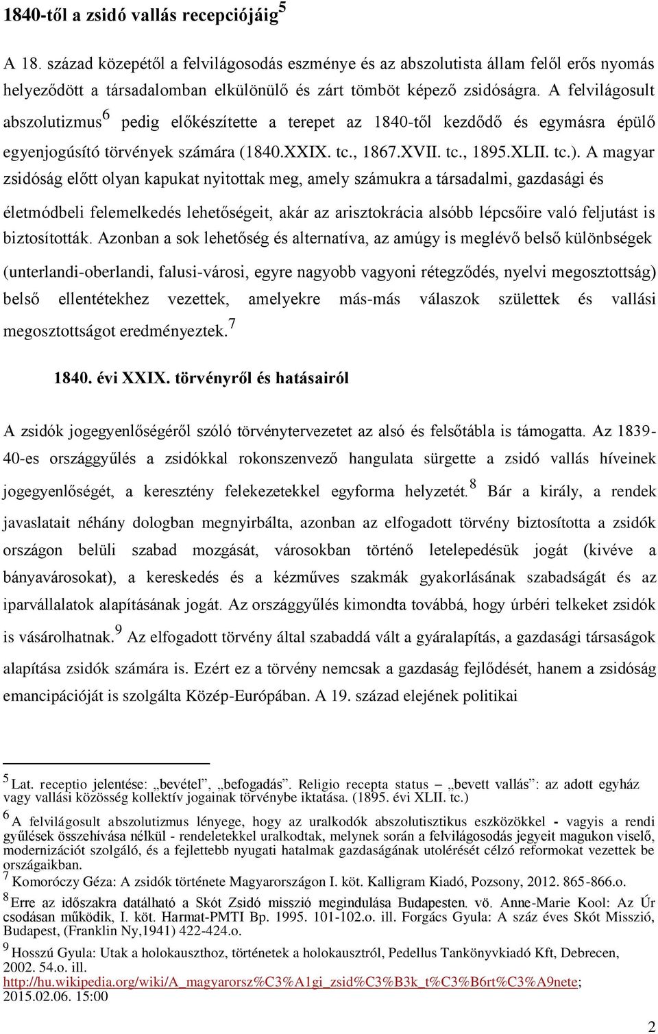 A felvilágosult abszolutizmus 6 pedig előkészítette a terepet az 1840-től kezdődő és egymásra épülő egyenjogúsító törvények számára (1840.XXIX. tc., 1867.XVII. tc., 1895.XLII. tc.).