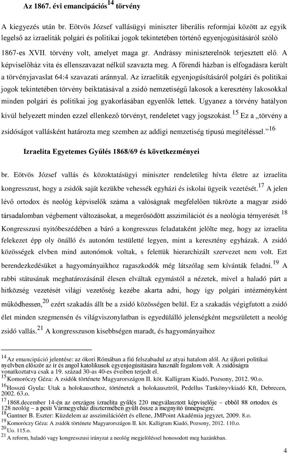 törvény volt, amelyet maga gr. Andrássy miniszterelnök terjesztett elő. A képviselőház vita és ellenszavazat nélkül szavazta meg.